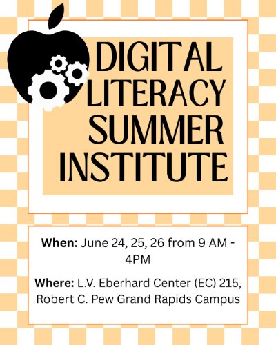 A promotional flyer for the ''Digital Literacy Summer Institute.'' The event will be held on June 24, 25, and 26 from 9 AM to 4 PM. The location is L.V. Eberhard Center (EC) 215, Robert C. Pew Grand Rapids Campus.